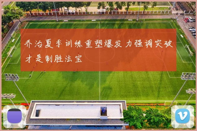 乔治夏季训练重塑爆发力强调突破才是制胜法宝